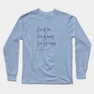 Live Well Wisely Humbly - James 3:13 - Christian Apparel Long Sleeve T-Shirt